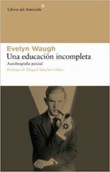 Evelyn Waugh Una educación incompleta Trad. Miguel Martínez-Lage Libros del Asteroide 2007